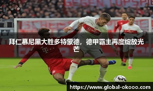拜仁慕尼黑大胜多特蒙德，德甲霸主再度绽放光芒