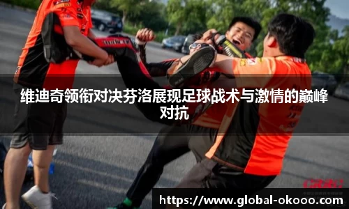 维迪奇领衔对决芬洛展现足球战术与激情的巅峰对抗