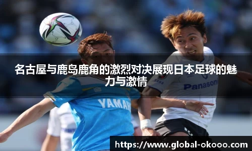 名古屋与鹿岛鹿角的激烈对决展现日本足球的魅力与激情