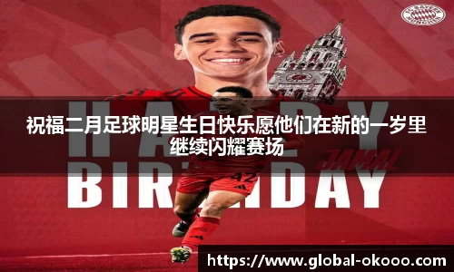 祝福二月足球明星生日快乐愿他们在新的一岁里继续闪耀赛场